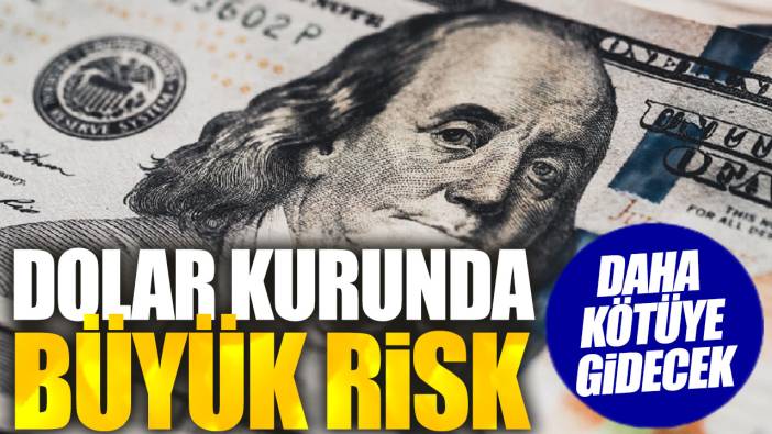 Dolar kurunda büyük risk. Daha kötüye gidecek