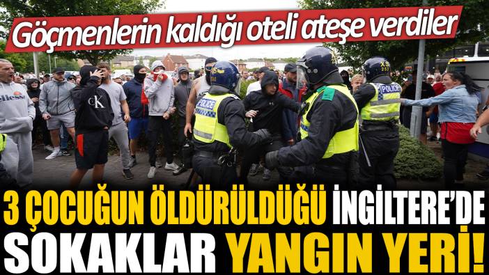 3 çocuğun öldürüldüğü İngiltere'de sokaklar yangın yeri! Göçmenlerin kaldığı oteli ateşe verdiler