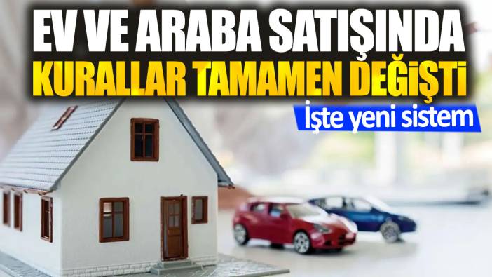 Ev ve araba satışında kurallar tamamen değişti. İşte yeni sistem