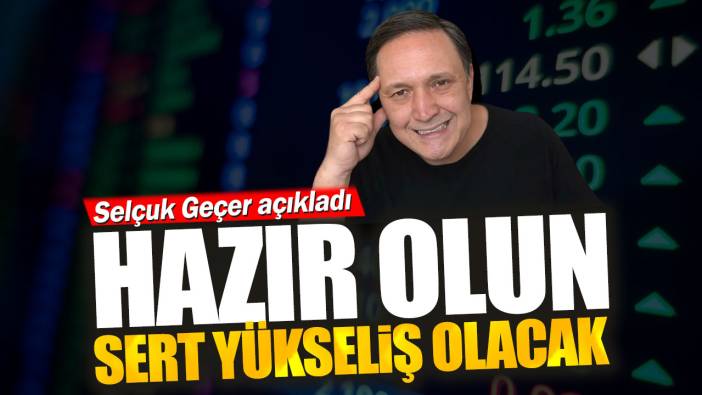 Selçuk Geçer: Hazır olun sert yükseliş olacak