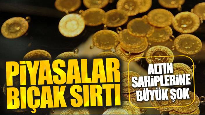 Altın sahiplerine büyük şok. Piyasalar bıçak sırtı