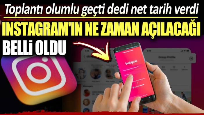 Instagram'ın ne zaman açılacağı belli oldu. Toplantı olumlu geçti dedi net tarih verdi