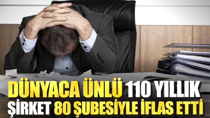 Dünyaca ünlü 110 yıllık şirket 80 şubesiyle iflas etti