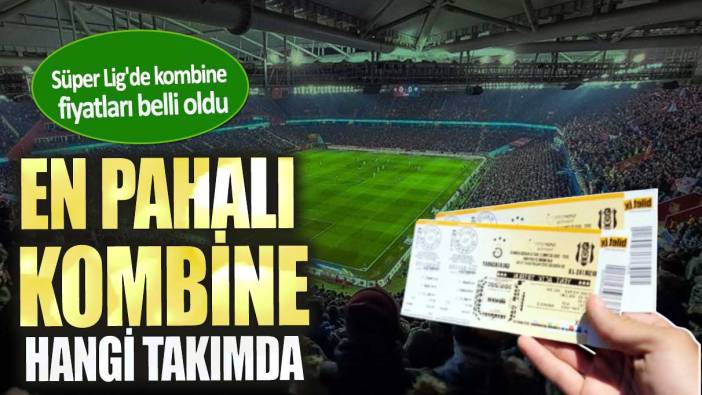 Süper Lig'de kombine fiyatları belli oldu. En pahalı kombine hangi takımda