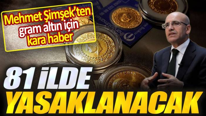 Gram altın için kara haber: 81 ilde yasaklanacak