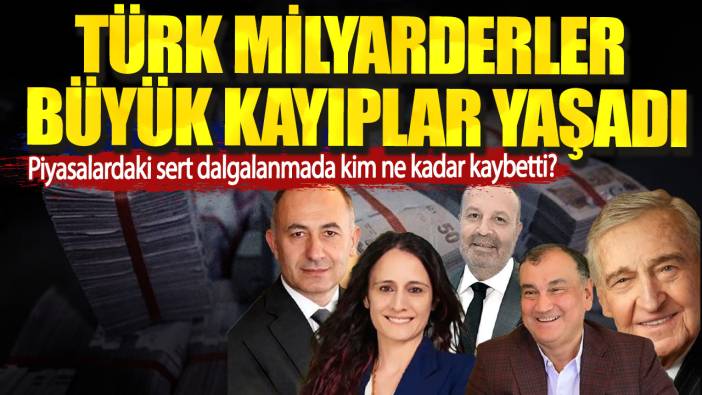 Türk milyarderler büyük kayıplar yaşadı. Piyasalardaki sert dalgalanmada kim ne kadar kaybetti?