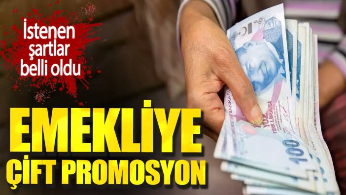 Emekliye çift promosyon. İstenen şartlar belli oldu