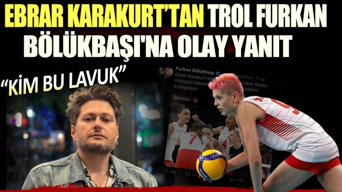 Ebrar Karakurt'tan trol Furkan Bölükbaşı'na olay yanıt. Kim bu lavuk