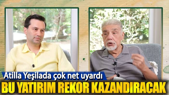 Atilla Yeşilada çok net uyardı. Bu yatırım rekor kazandıracak