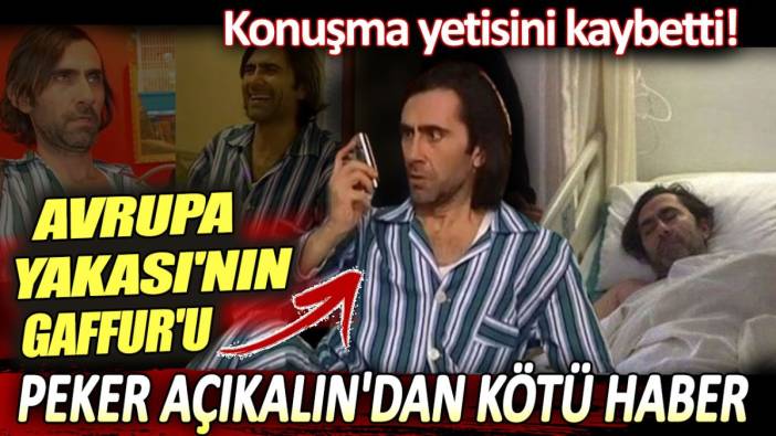 Avrupa Yakası'nın Gaffur'u Peker Açıkalın'dan kötü haber. Konuşma yetisini kaybetti