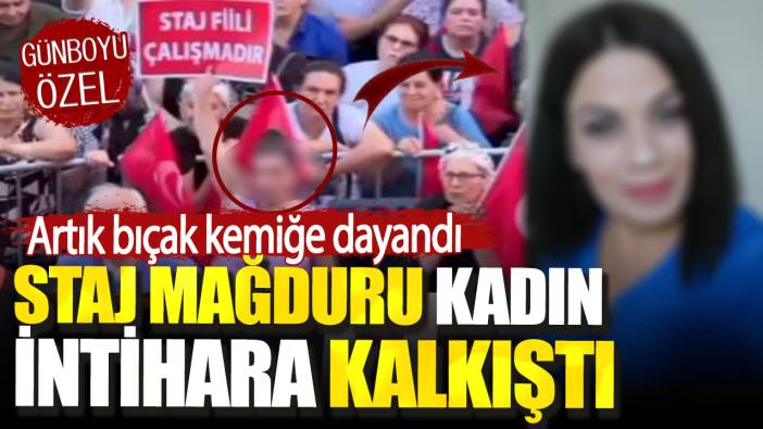 Artık bıçak kemiğe dayandı. Staj mağduru kadın intihara kalkıştı