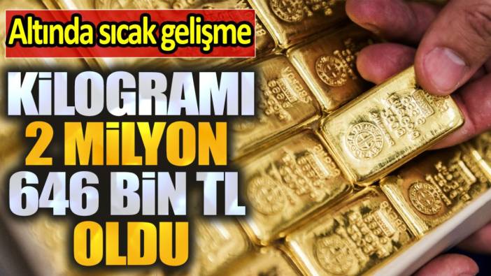 Altında sıcak gelişme. Kilogramı 2 milyon 646 bin lira oldu