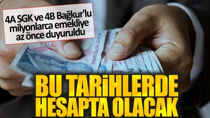 4A SGK ve 4B Bağ-kur'lu milyonlarca emekliye az önce duyuruldu. Bu tarihlerde hesapta olacak