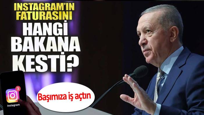 Erdoğan Instagram’ın faturasını hangi bakana kesti. Başımıza iş açtın