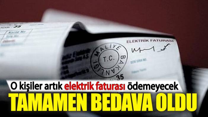 O kişiler artık elektrik faturası ödemeyecek. Tamamen bedava oldu