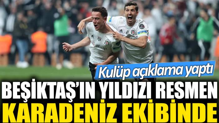 Beşiktaş'ın yıldızı resmen Karadeniz ekibinde: Kulüp açıklama yaptı