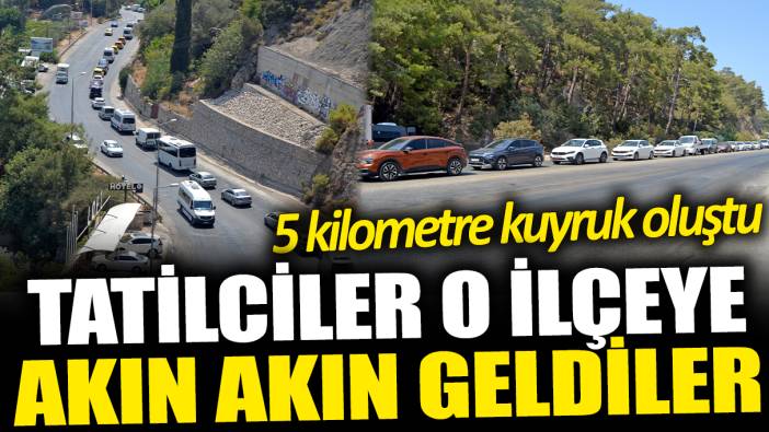 Tatilciler o ilçeye akın etti! 5 kilometre araç kuyruğu oluştu