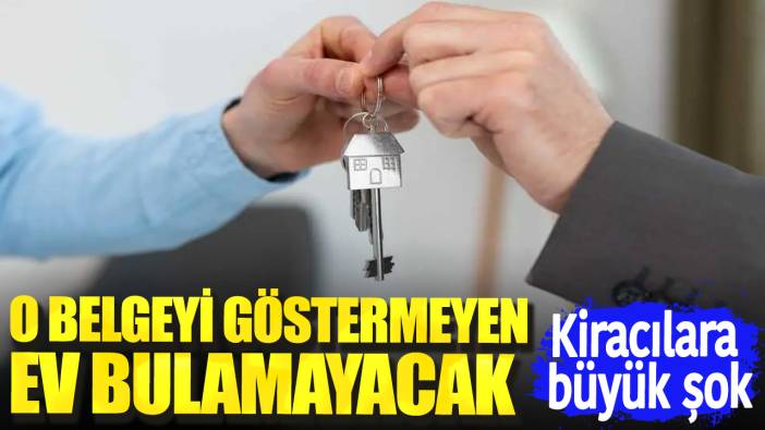 O belgeyi göstermeyen ev bulamayacak. Kiracılara büyük şok