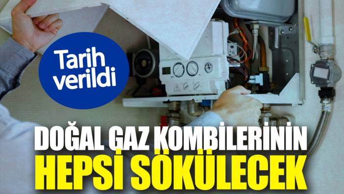 Doğal gaz kombilerinin hepsi sökülecek. Tarih verildi