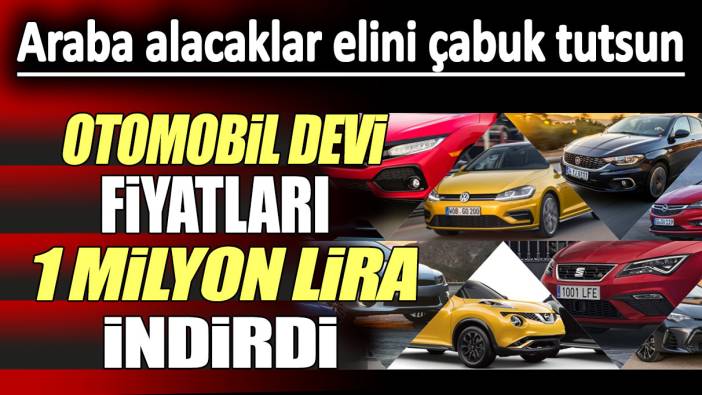 Otomobil devi fiyatları 1 milyon lira indirdi. Araba alacaklar elini çabuk tutsun