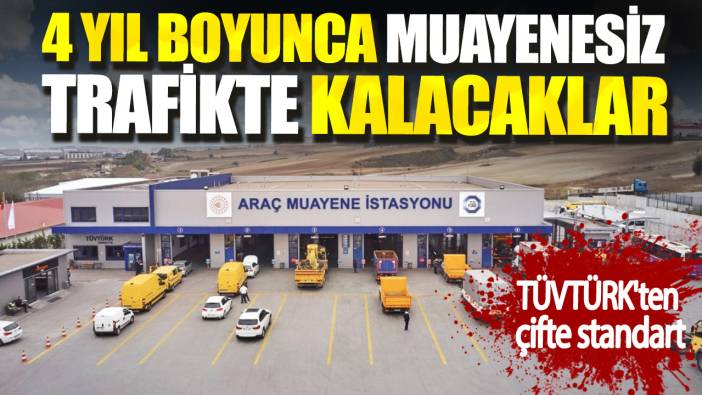 TÜVTÜRK'ten çifte standart. 4 yıl boyunca muayenesiz trafikte kalacaklar