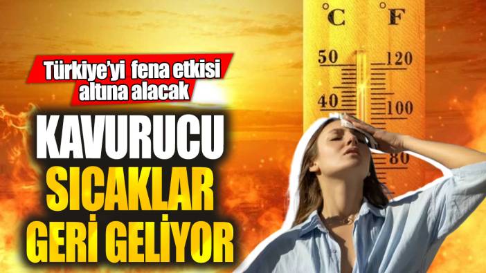 Türkiye'yi fena etkisi altına alacak! Kavurucu sıcaklar geri geliyor