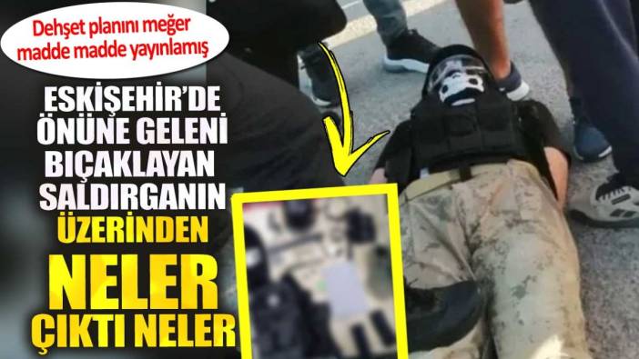 Eskişehir’de önüne geleni bıçaklayan saldırganın üzerinden neler çıktı neler