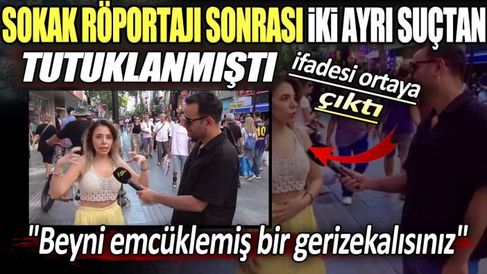 Sokak röportajı sonrası iki yarı suçtan tutuklanmıştı. İfadesi ortaya çıktı