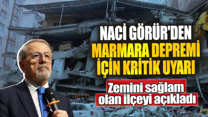 Naci Görür'den Marmara depremi için kritik uyarı! Zemini sağlam olan ilçeyi açıkladı