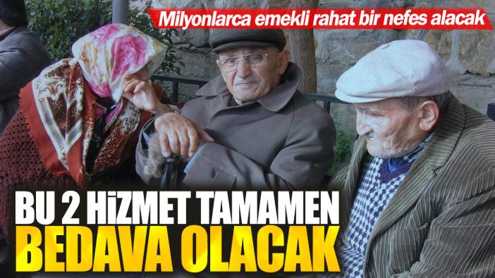 Milyonlarca emekli rahat bir nefes alacak. Bu 2 hizmet tamamen bedava olacak