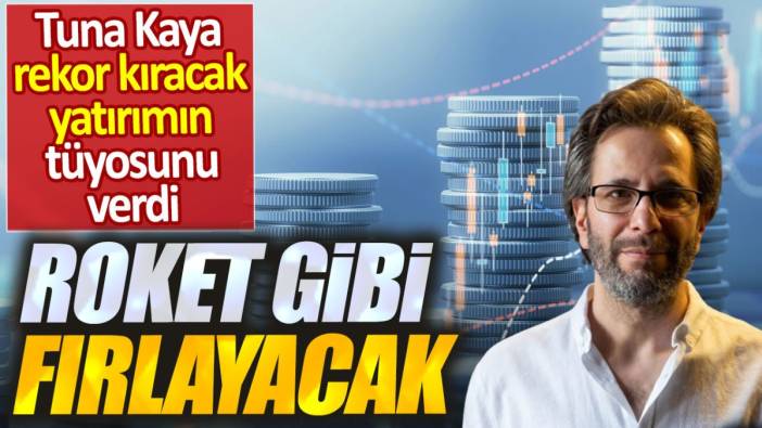 Tuna Kaya: Roket gibi fırlayacak