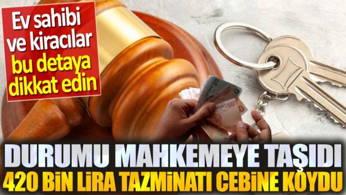 Durumu mahkemeye taşıdı 420 bin lira tazminat kazandı