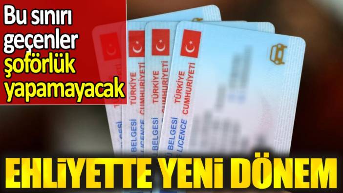 Ehliyette yeni dönem. Bu sınırı geçenler kullanamayacak