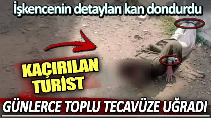 Kaçırılan kadın turist günlerce toplu tecavüze uğradı. Detaylar adeta kan dondu