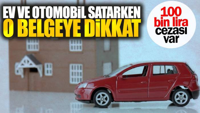 Ev ve otomobil satarken o belgeye dikkat. 100 bin lira cezası var