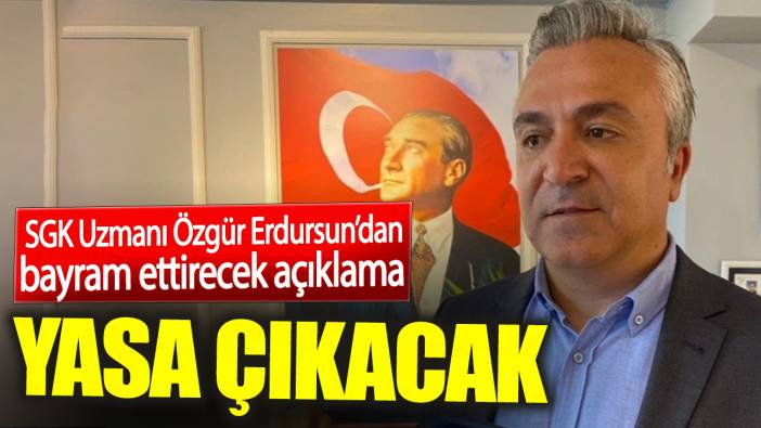 SGK Uzmanı Özgür Erdursun’dan bayram ettirecek açıklama. Yasa çıkacak