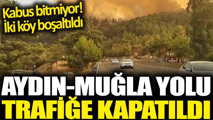 Aydın-Muğla yolu trafiğe kapatıldı Kabus bitmiyor! İki Köy boşaltıldı