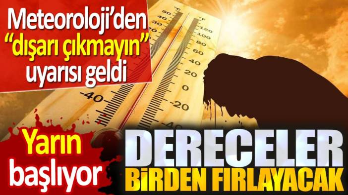 Meteoroloji'den 'dışarı çıkmayın' uyarısı geldi: Yarın başlıyor! Dereceler birden fırlayacak