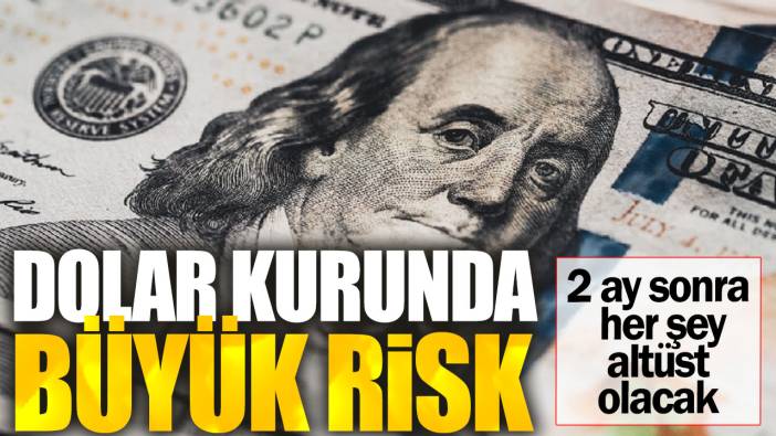 Dolar kurunda büyük risk. 2 ay sonra her şey altüst olacak