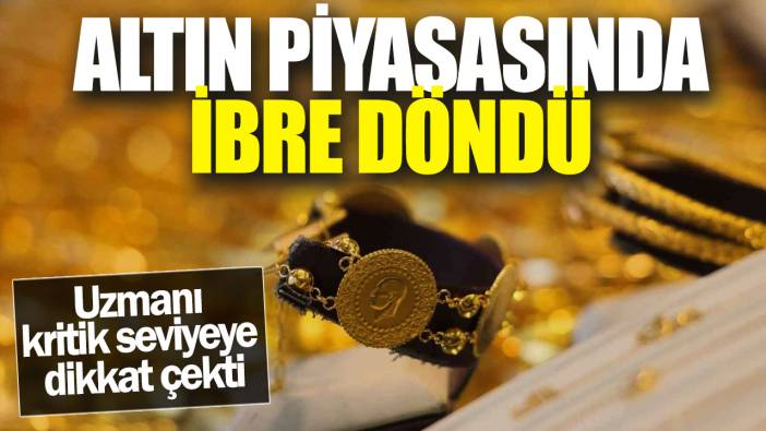 Altın piyasasında ibre döndü. Uzmanı kritik seviyeye dikkat çekti