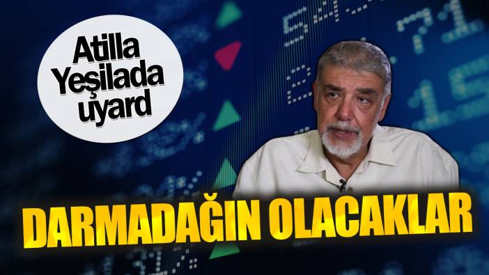 Atilla Yeşilada uyardı: Darmadağın olacaklar