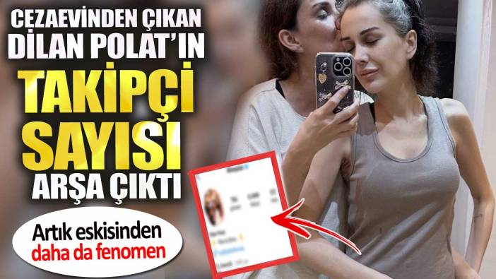 Dilan Polat’ın takipçi sayısı arşa çıktı. Artık eskisinden daha da fenomen