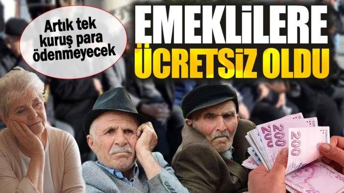 Emeklilere ücretsiz oldu. Artık tek kuruş para ödenmeyecek