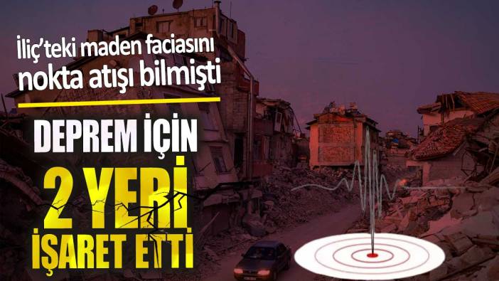 Deprem için 2 yeri işaret etti. İliç’teki maden faciasını nokta atışı bilmişti