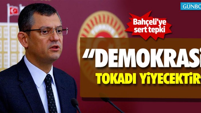 CHP'li Özel'den Bahçeli'ye: "Demokrasi tokadı yiyecektir"