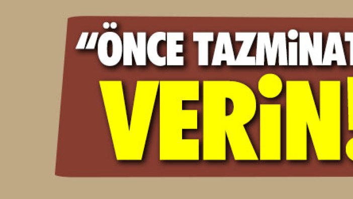 İrfan Değirmenci: Önce tazminatımı verin