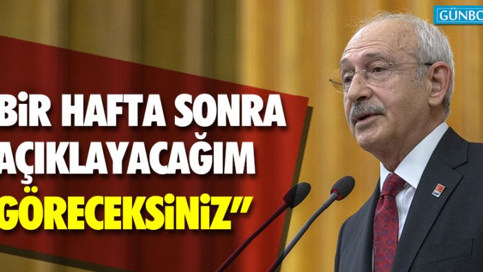 Kılıçdaroğlu: "Bir hafta sonra açıklayacağım"