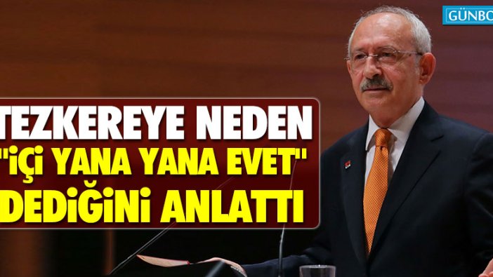 Kılıçdaroğlu, tezkereye neden "içi yana yana evet" dediğini anlattı!