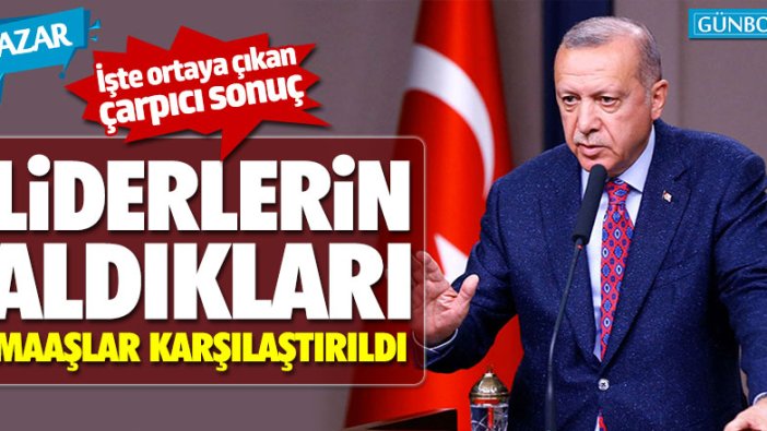 Erdoğan'ın maaşıyla liderlerin maaşı kıyaslandı!