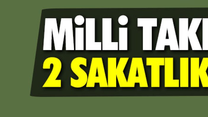 Milli Takım'da 2 sakatlık daha